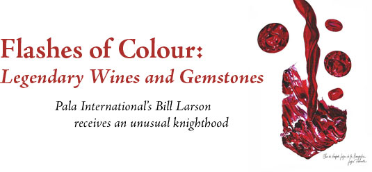 Flashes of Colour Legendary Wines and Gemstones, Pala's Larson Receives an Unusual Knighthood title image